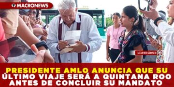 PRESIDENTE AMLO ANUNCIA QUE SU ÚLTIMO VIAJE SERÁ A QUINTANA ROO ANTES DE CONCLUIR SU MANDATO
