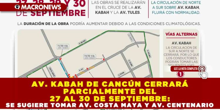 AV. KABAH DE CANCÚN CERRARÁ PARCIALMENTE DEL 27 AL 30 DE SEPTIEMBRE: SE SUGIERE TOMAR AV. COSTA MAYA Y AV. CENTENARIO