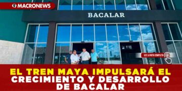 EL TREN MAYA IMPULSARÁ EL CRECIMIENTO Y DESARROLLO DE BACALAR