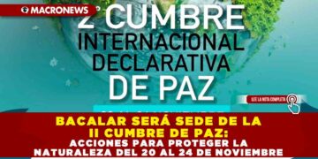 BACALAR SERÁ SEDE DE LA II CUMBRE DE PAZ: ACCIONES PARA PROTEGER LA NATURALEZA DEL 20 AL 24 DE NOVIEMBRE