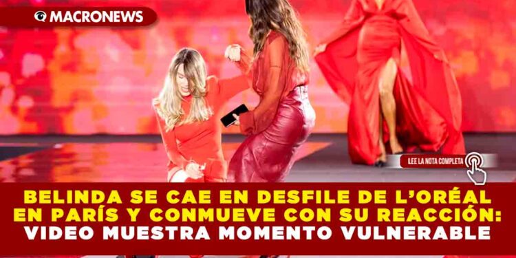 BELINDA SE CAE EN DESFILE DE L’ORÉAL EN PARÍS Y CONMUEVE CON SU REACCIÓN: VIDEO MUESTRA MOMENTO VULNERABLE