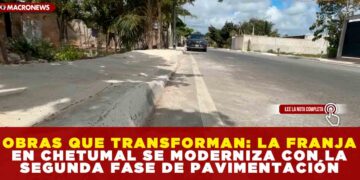 OBRAS QUE TRANSFORMAN: LA FRANJA EN CHETUMAL SE MODERNIZA CON LA SEGUNDA FASE DE PAVIMENTACIÓN