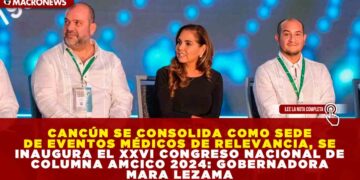 CANCÚN SE CONSOLIDA COMO SEDE DE EVENTOS MÉDICOS DE RELEVANCIA, SE INAUGURA EL XXVI CONGRESO NACIONAL DE COLUMNA AMCICO 2024: GOBERNADORA MARA LEZAMA
