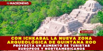CON ICHKABAL LA NUEVA ZONA ARQUEOLÓGICA DE QUINTANA ROO PROYECTA UN AUMENTO DE TURISTAS EUROPEOS Y NORTEAMERICANOS