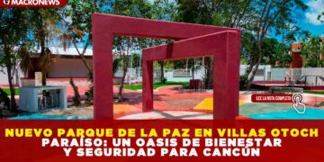 NUEVO PARQUE DE LA PAZ EN VILLAS OTOCH PARAÍSO: UN OASIS DE BIENESTAR Y SEGURIDAD PARA CANCÚN