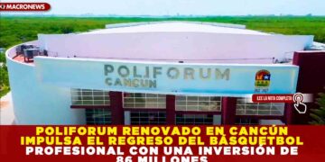 POLIFORUM RENOVADO EN CANCÚN IMPULSA EL REGRESO DEL BÁSQUETBOL PROFESIONAL CON UNA INVERSIÓN DE 86 MILLONES