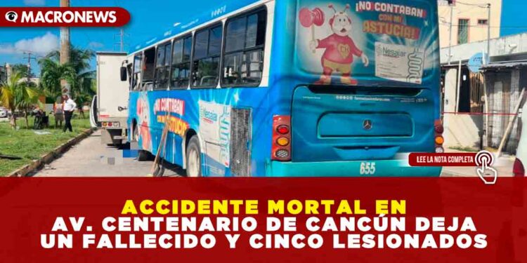 ACCIDENTE MORTAL EN AV. CENTENARIO DE CANCÚN DEJA UN FALLECIDO Y CINCO LESIONADOS