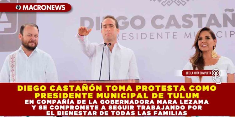 DIEGO CASTAÑÓN TOMA PROTESTA COMO PRESIDENTE MUNICIPAL DE TULUM EN COMPAÑÍA DE LA GOBERNADORA MARA LEZAMA Y SE COMPROMETE A SEGUIR TRABAJANDO POR EL BIENESTAR DE TODAS LAS FAMILIAS