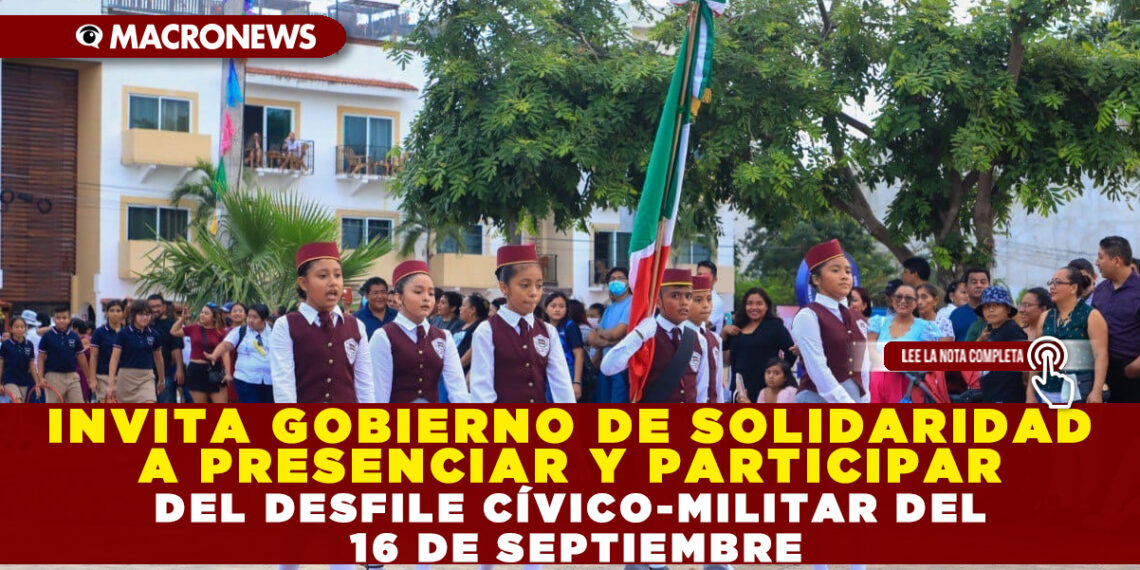 Invita gobierno de Solidaridad a presenciar y participar del desfile cívico-militar del 16 de septiembre
