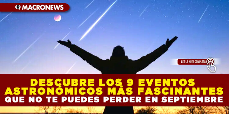 Descubre los 9 eventos astronómicos más fascinantes que no te puedes perder en septiembre