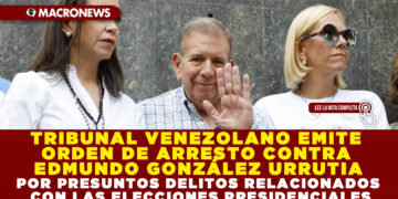 TRIBUNAL VENEZOLANO EMITE ORDEN DE ARRESTO CONTRA EDMUNDO GONZÁLEZ URRUTIA POR PRESUNTOS DELITOS RELACIONADOS CON LAS ELECCIONES PRESIDENCIALES