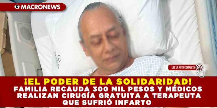 ¡EL PODER DE LA SOLIDARIDAD! FAMILIA RECAUDA 300 MIL PESOS Y MÉDICOS REALIZAN CIRUGÍA GRATUITA A TERAPEUTA QUE SUFRIÓ INFARTO