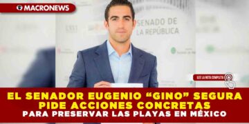 EL SENADOR EUGENIO “GINO” SEGURA PIDE ACCIONES CONCRETAS PARA PRESERVAR LAS PLAYAS EN MÉXICO