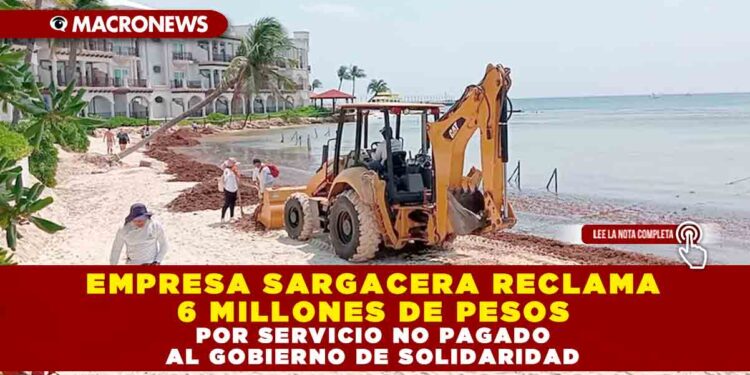 EMPRESA SARGACERA RECLAMA 6 MILLONES DE PESOS POR SERVICIO NO PAGADO AL GOBIERNO DE SOLIDARIDAD