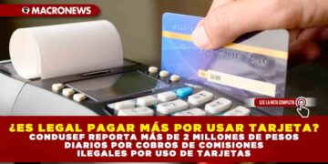 ¿ES LEGAL PAGAR MÁS POR USAR TARJETA? CONDUSEF REPORTA MÁS DE 2 MILLONES DE PESOS DIARIOS POR COBROS DE COMISIONES ILEGALES POR USO DE TARJETAS
