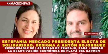 ESTEFANÍA MERCADO PRESIDENTA ELECTA DE SOLIDARIDAD, DESIGNA A ANTÓN BOJORQUEZ RESPONSABLE DE LAS MESAS DE TRABAJO, PARA LIDERAR LA REACTIVACIÓN ECONÓMICA DE PLAYA DEL CARMEN