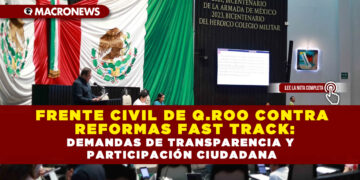 FRENTE CIVIL DE Q.ROO CONTRA REFORMAS FAST TRACK: DEMANDAS DE TRANSPARENCIA Y PARTICIPACIÓN CIUDADANA
