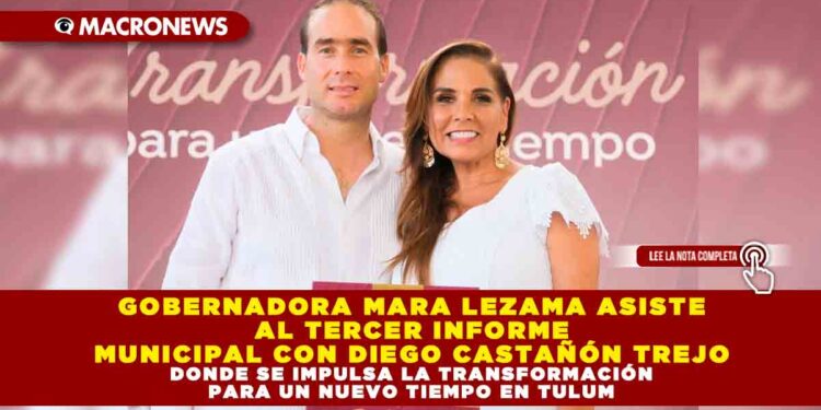 GOBERNADORA MARA LEZAMA ASISTE AL TERCER INFORME MUNICIPAL CON DIEGO CASTAÑÓN TREJO DONDE SE IMPULSA LA TRANSFORMACIÓN PARA UN NUEVO TIEMPO EN TULUM
