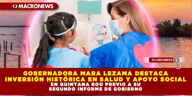 GOBERNADORA MARA LEZAMA DESTACA INVERSIÓN HISTÓRICA EN SALUD Y APOYO SOCIAL EN QUINTANA ROO PREVIO A SU SEGUNDO INFORME DE GOBIERNO