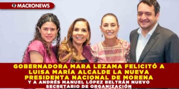 GOBERNADORA MARA LEZAMA FELICITÓ A LUISA MARÍA ALCALDE LA NUEVA PRESIDENTA NACIONAL DE MORENA Y A ANDRÉS MANUEL LÓPEZ BELTRÁN NUEVO SECRETARIO DE ORGANIZACIÓN