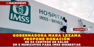 GOBERNADORA MARA LEZAMA PROPONE DONACIÓN DE 54 CENTROS DE SALUD EN 8 MUNICIPIOS PARA IMSS-BIENESTAR