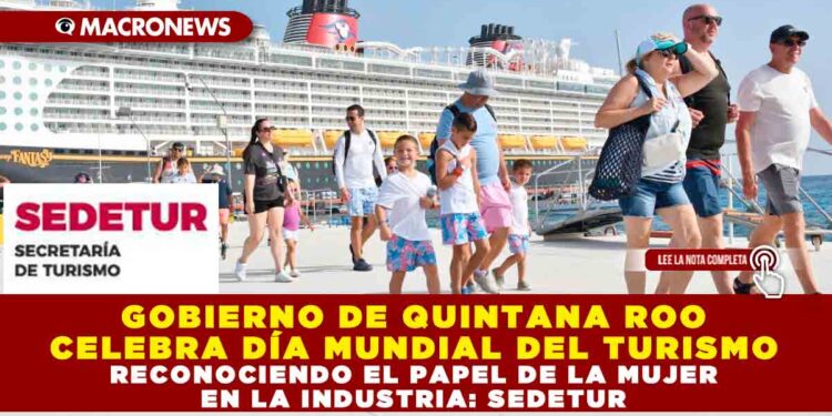 GOBIERNO DE QUINTANA ROO CELEBRA DÍA MUNDIAL DEL TURISMO RECONOCIENDO EL PAPEL DE LA MUJER EN LA INDUSTRIA: SEDETUR
