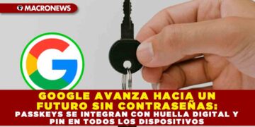 GOOGLE AVANZA HACIA UN FUTURO SIN CONTRASEÑAS: PASSKEYS SE INTEGRAN CON HUELLA DIGITAL Y PIN EN TODOS LOS DISPOSITIVOS