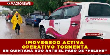 IMOVEQROO ACTIVA OPERATIVO TORMENTA EN QUINTANA ROO ANTE EL PASO DE “HELENE”