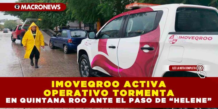 IMOVEQROO ACTIVA OPERATIVO TORMENTA EN QUINTANA ROO ANTE EL PASO DE “HELENE”