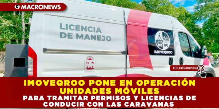 IMOVEQROO PONE EN OPERACIÓN UNIDADES MÓVILES PARA TRAMITAR PERMISOS Y LICENCIAS DE CONDUCIR CON LAS CARAVANAS