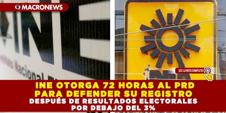 INE OTORGA 72 HORAS AL PRD PARA DEFENDER SU REGISTRO DESPUÉS DE RESULTADOS ELECTORALES POR DEBAJO DEL 3%