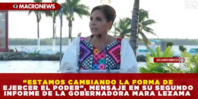 “ESTAMOS CAMBIANDO LA FORMA DE EJERCER EL PODER”, MENSAJE EN SU SEGUNDO INFORME DE LA GOBERNADORA MARA LEZAMA