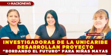 INVESTIGADORAS DE LA UNICARIBE DESARROLLAN PROYECTO «BORDANDO EL FUTURO» PARA NIÑAS MAYAS
