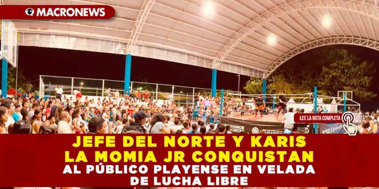 JEFE DEL NORTE Y KARIS LA MOMIA JR CONQUISTAN AL PÚBLICO PLAYENSE EN VELADA DE LUCHA LIBRE