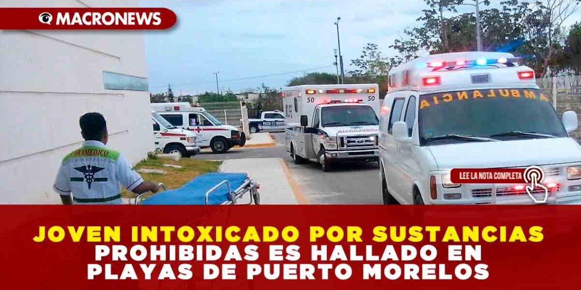 JOVEN INTOXICADO POR SUSTANCIAS PROHIBIDAS ES HALLADO EN PLAYAS DE PUERTO MORELOS