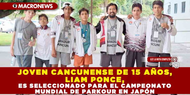 JOVEN CANCUNENSE DE 15 AÑOS, LIAM PONCE, ES SELECCIONADO PARA EL CAMPEONATO MUNDIAL DE PARKOUR EN JAPÓN
