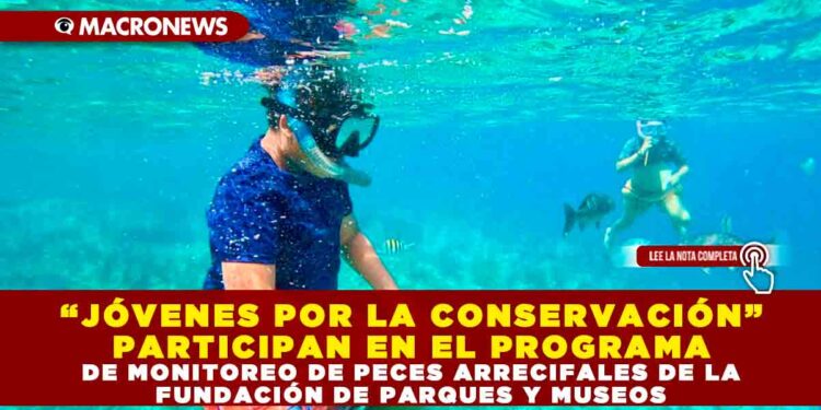 “JÓVENES POR LA CONSERVACIÓN” PARTICIPAN EN EL PROGRAMA DE MONITOREO DE PECES ARRECIFALES DE LA FUNDACIÓN DE PARQUES Y MUSEOS