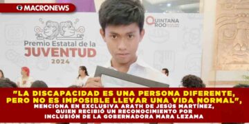 «LA DISCAPACIDAD ES UNA PERSONA DIFERENTE, PERO NO ES IMPOSIBLE LLEVAR UNA VIDA NORMAL», MENCIONA EN EXCLUSIVA ARATH DE JESÚS MARTÍNEZ, QUIEN RECIBIÓ UN RECONOCIMIENTO POR INCLUSIÓN DE LA GOBERNADORA MARA LEZAMA