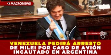 VENEZUELA PEDIRÁ ARRESTO DE MILEI POR CASO DE AVIÓN INCAUTADO EN ARGENTINA