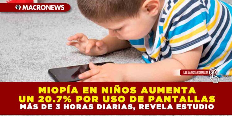 MIOPÍA EN NIÑOS AUMENTA UN 20.7% POR USO DE PANTALLAS MÁS DE 3 HORAS DIARIAS, REVELA ESTUDIO