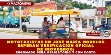 MOTOTAXISTAS EN JOSÉ MARÍA MORELOS ESPERAN VERIFICACIÓN OFICIAL DE IMOVEQROO; ENGOMADO SERÁ OBLIGATORIO Y CON COSTO
