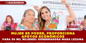 MUJER ES PODER, PROPORCIONA APOYOS ECONÓMICOS PARA 50 MIL MUJERES: GOBERNADORA MARA LEZAMA
