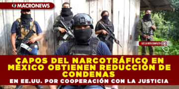 CAPOS DEL NARCOTRÁFICO EN MÉXICO OBTIENEN REDUCCIÓN DE CONDENAS EN EE.UU. POR COOPERACIÓN CON LA JUSTICIA