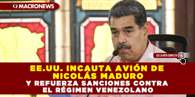 EE.UU. incauta avión de Nicolás Maduro y refuerza sanciones contra el régimen venezolano