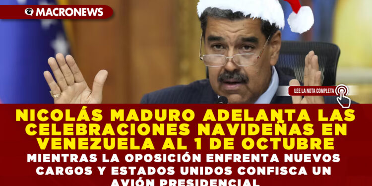 NICOLÁS MADURO ADELANTA LAS CELEBRACIONES NAVIDEÑAS EN VENEZUELA AL 1 DE OCTUBRE MIENTRAS LA OPOSICIÓN ENFRENTA NUEVOS CARGOS Y ESTADOS UNIDOS CONFISCA UN AVIÓN PRESIDENCIAL