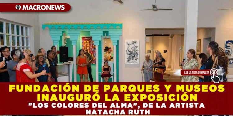 FUNDACIÓN DE PARQUES Y MUSEOS INAUGURÓ LA EXPOSICIÓN «LOS COLORES DEL ALMA», DE LA ARTISTA NATACHA RUTH