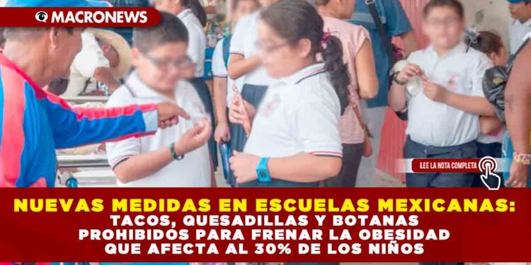 NUEVAS MEDIDAS EN ESCUELAS MEXICANAS: TACOS, QUESADILLAS Y BOTANAS PROHIBIDOS PARA FRENAR LA OBESIDAD QUE AFECTA AL 30% DE LOS NIÑOS