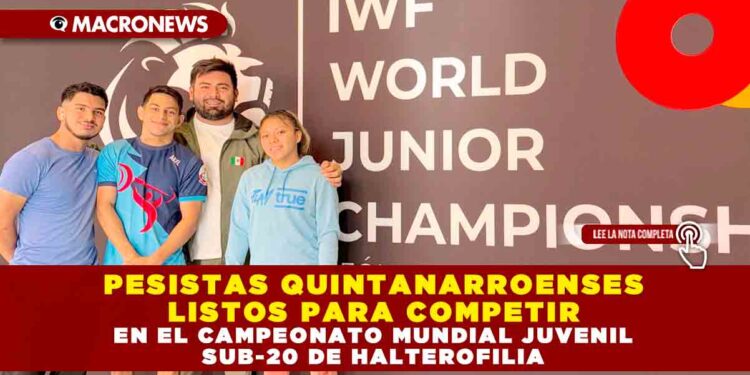 PESISTAS QUINTANARROENSES LISTOS PARA COMPETIR EN EL CAMPEONATO MUNDIAL JUVENIL SUB-20 DE HALTEROFILIA