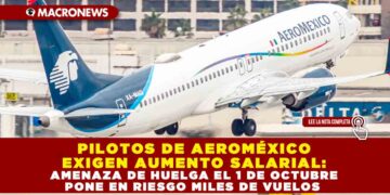 PILOTOS DE AEROMÉXICO EXIGEN AUMENTO SALARIAL: AMENAZA DE HUELGA EL 1 DE OCTUBRE PONE EN RIESGO MILES DE VUELOS
