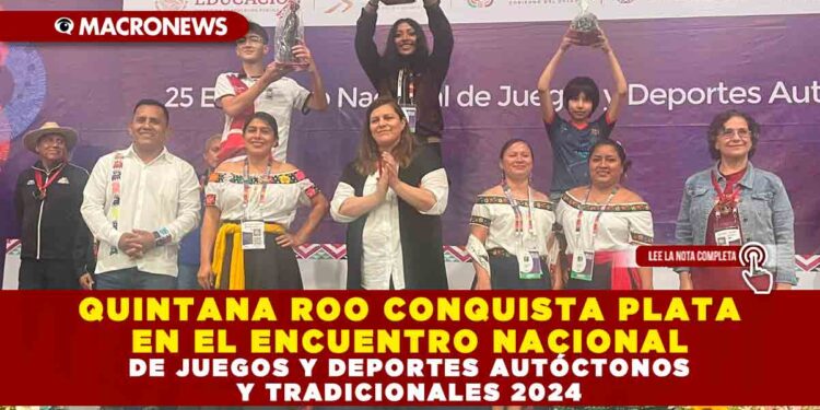 QUINTANA ROO CONQUISTA PLATA EN EL ENCUENTRO NACIONAL DE JUEGOS Y DEPORTES AUTÓCTONOS Y TRADICIONALES 2024